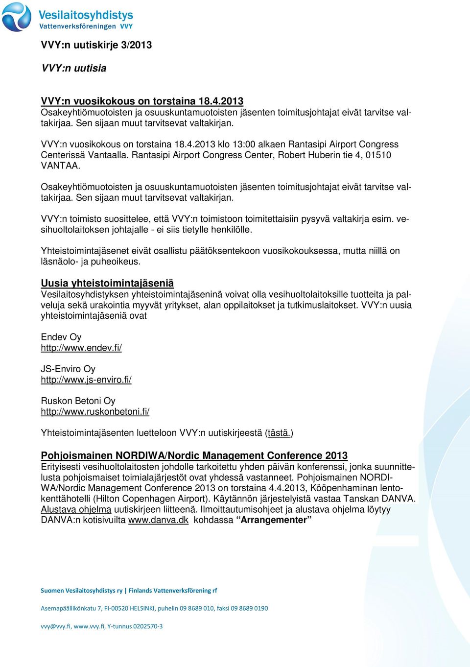 Rantasipi Airport Congress Center, Robert Huberin tie 4, 01510 VANTAA. Osakeyhtiömuotoisten ja osuuskuntamuotoisten jäsenten toimitusjohtajat eivät tarvitse valtakirjaa.