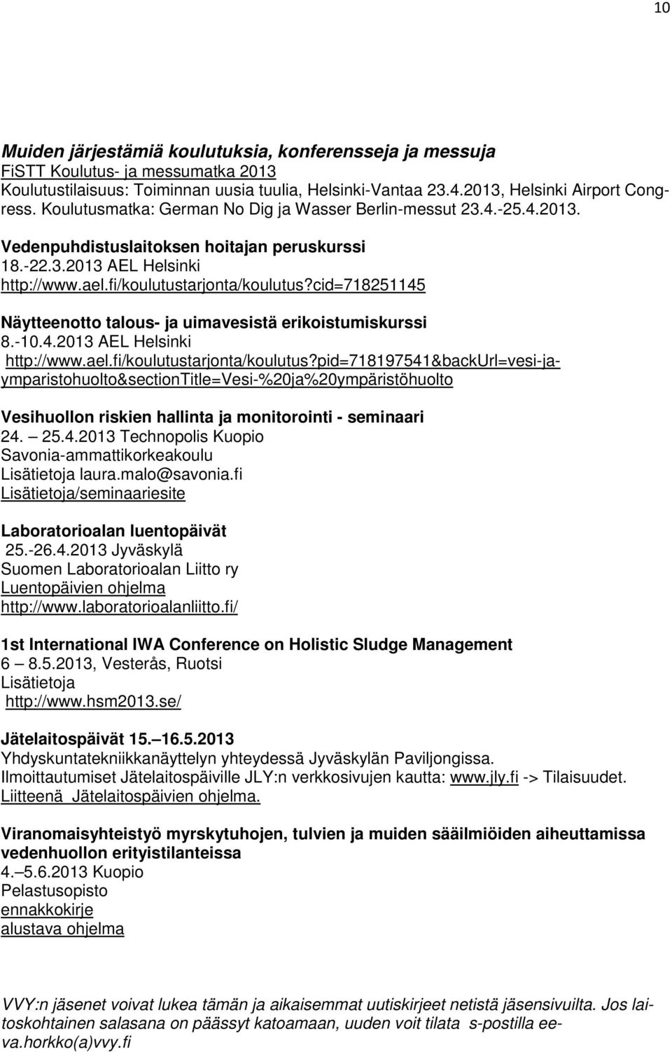 cid=718251145 Näytteenotto talous- ja uimavesistä erikoistumiskurssi 8.-10.4.2013 AEL Helsinki http://www.ael.fi/koulutustarjonta/koulutus?
