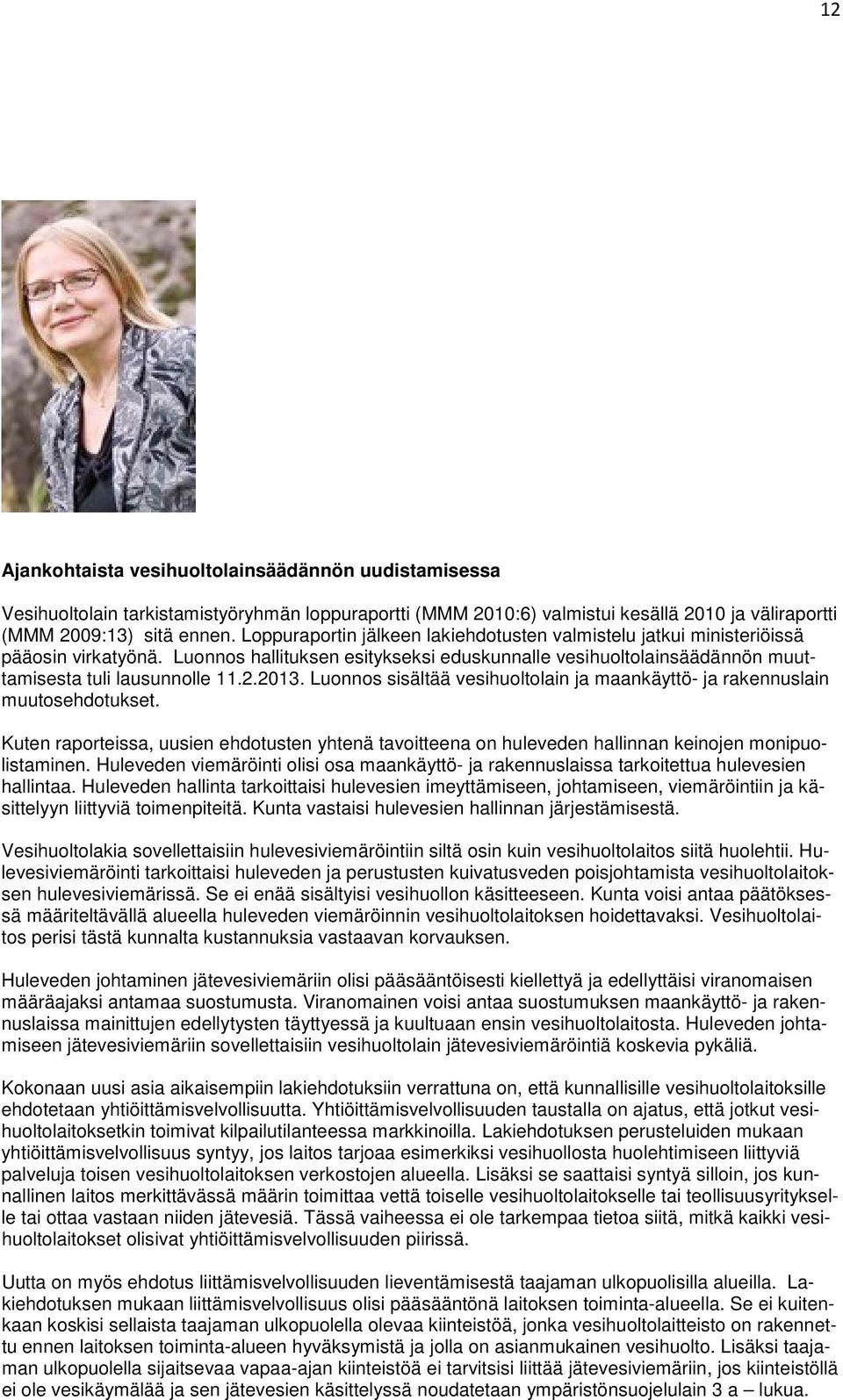 Luonnos sisältää vesihuoltolain ja maankäyttö- ja rakennuslain muutosehdotukset. Kuten raporteissa, uusien ehdotusten yhtenä tavoitteena on huleveden hallinnan keinojen monipuolistaminen.