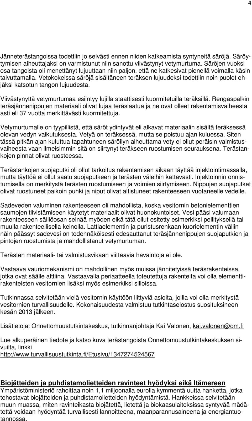 Vetokokeissa säröjä sisältäneen teräksen lujuudeksi todettiin noin puolet ehjäksi katsotun tangon lujuudesta. Viivästynyttä vetymurtumaa esiintyy lujilla staattisesti kuormitetuilla teräksillä.