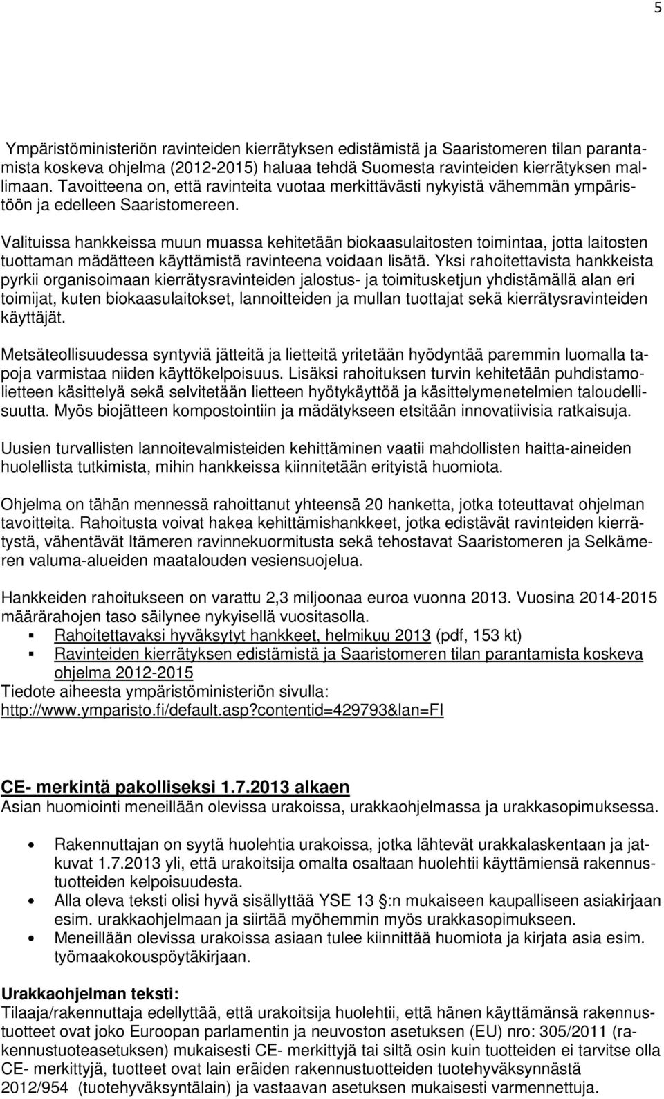 Valituissa hankkeissa muun muassa kehitetään biokaasulaitosten toimintaa, jotta laitosten tuottaman mädätteen käyttämistä ravinteena voidaan lisätä.