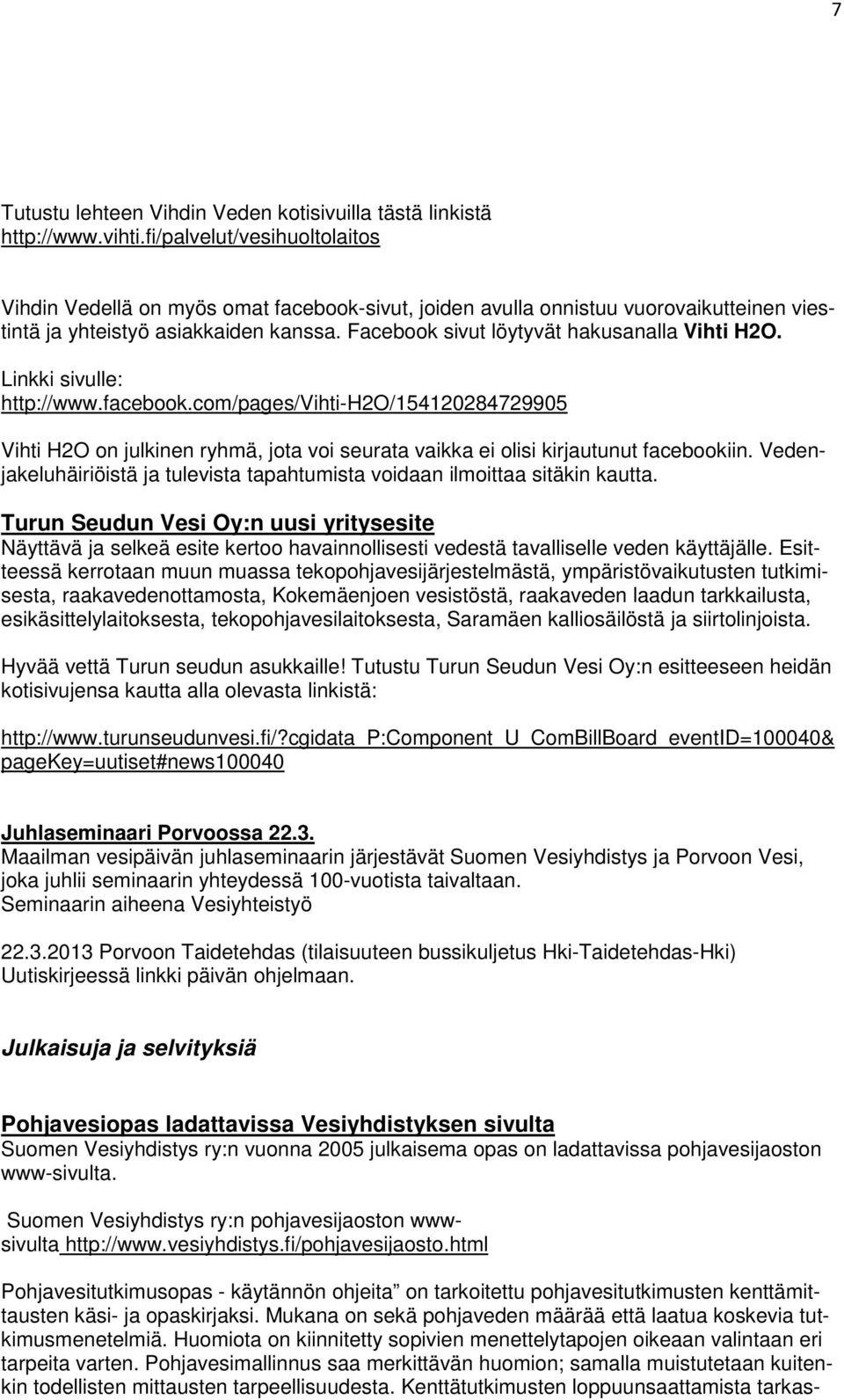Facebook sivut löytyvät hakusanalla Vihti H2O. Linkki sivulle: http://www.facebook.