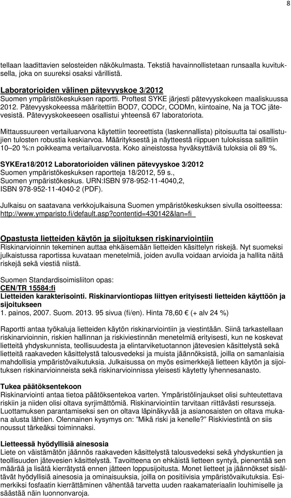 Pätevyyskokeessa määritettiin BOD7, CODCr, CODMn, kiintoaine, Na ja TOC jätevesistä. Pätevyyskokeeseen osallistui yhteensä 67 laboratoriota.