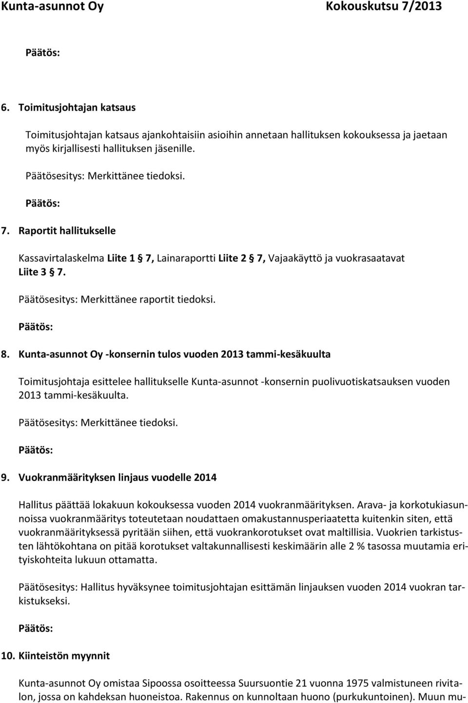 Kunta-asunnot Oy -konsernin tulos vuoden 2013 tammi-kesäkuulta Toimitusjohtaja esittelee hallitukselle Kunta-asunnot -konsernin puolivuotiskatsauksen vuoden 2013 tammi-kesäkuulta.