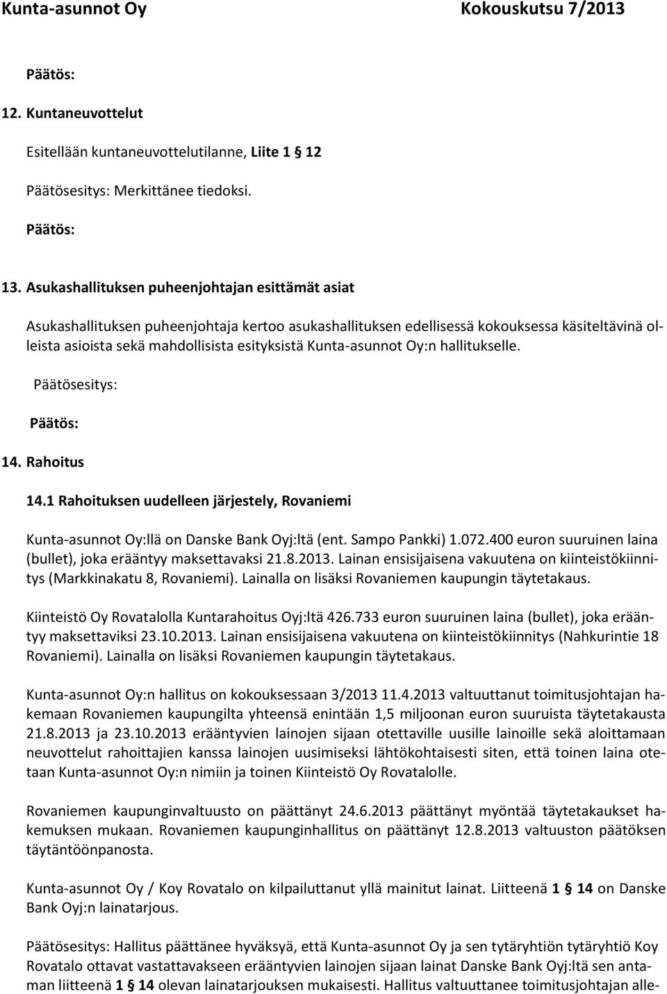 Kunta-asunnot Oy:n hallitukselle. Päätösesitys: 14. Rahoitus 14.1 Rahoituksen uudelleen järjestely, Rovaniemi Kunta-asunnot Oy:llä on Danske Bank Oyj:ltä (ent. Sampo Pankki) 1.072.