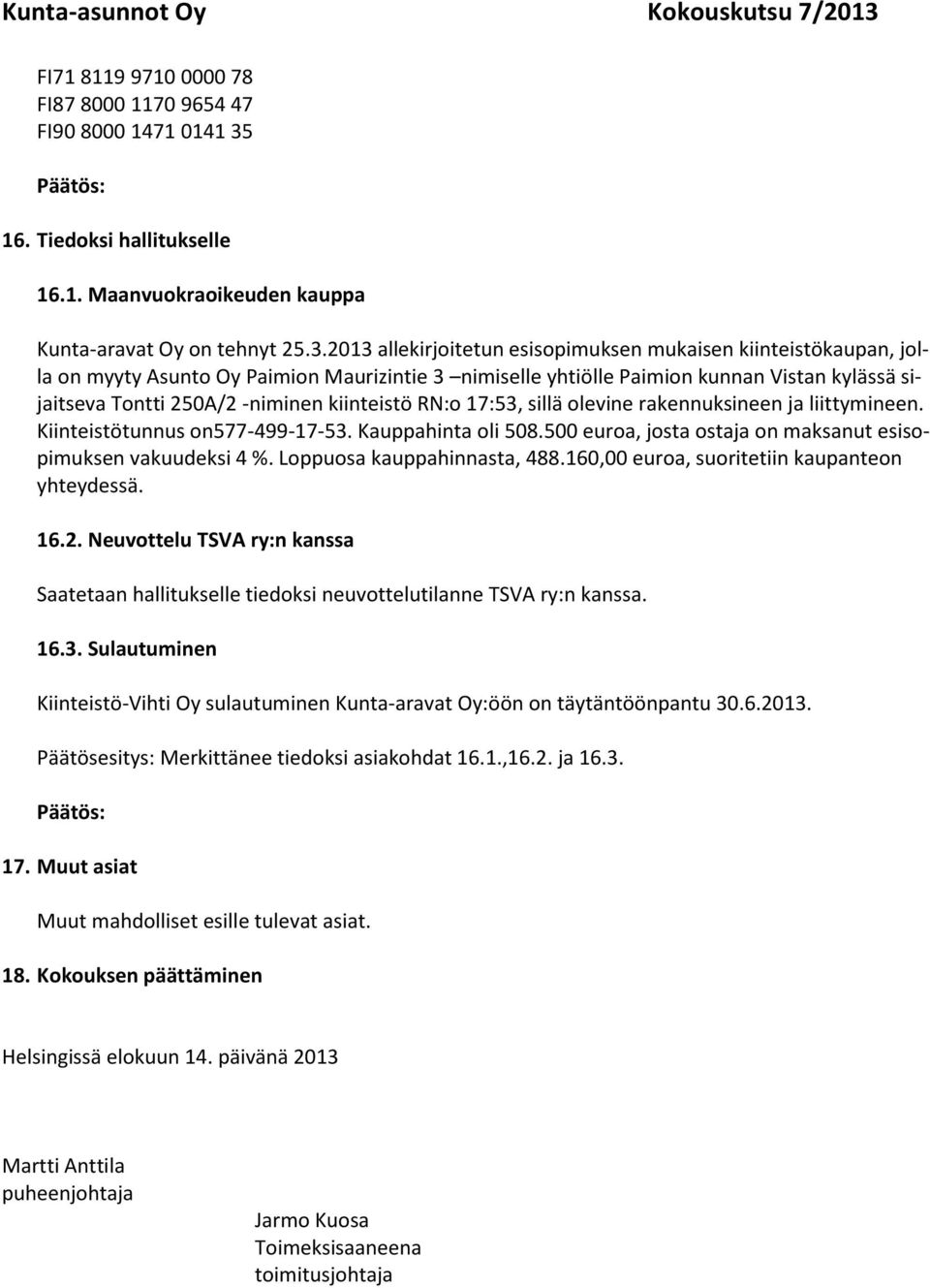 2013 allekirjoitetun esisopimuksen mukaisen kiinteistökaupan, jolla on myyty Asunto Oy Paimion Maurizintie 3 nimiselle yhtiölle Paimion kunnan Vistan kylässä sijaitseva Tontti 250A/2 -niminen