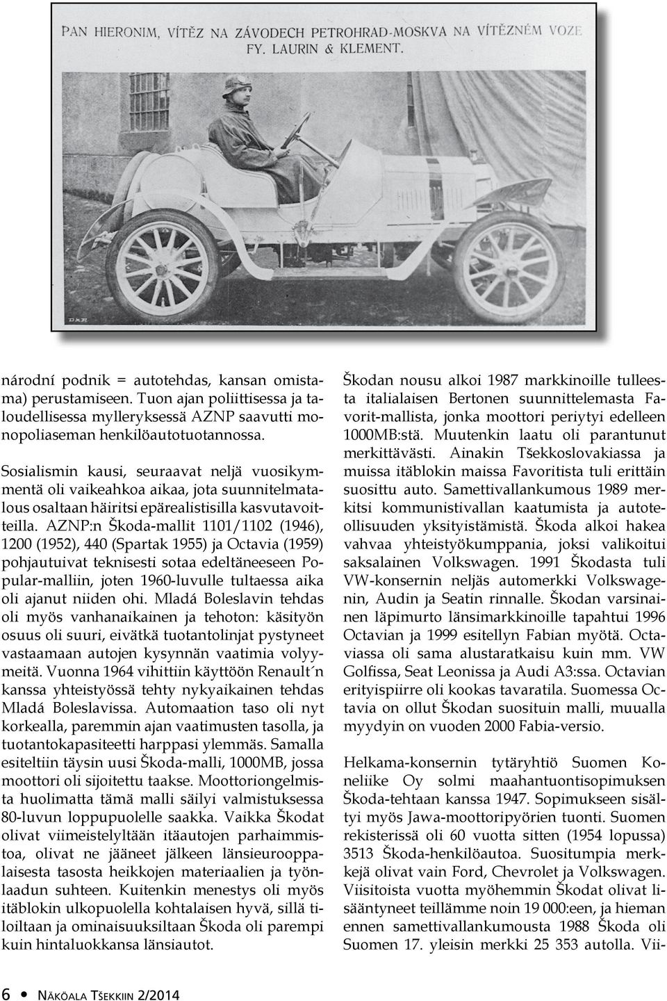 AZNP:n Škoda-mallit 1101/1102 (1946), 1200 (1952), 440 (Spartak 1955) ja Octavia (1959) pohjautuivat teknisesti sotaa edeltäneeseen Popular-malliin, joten 1960-luvulle tultaessa aika oli ajanut