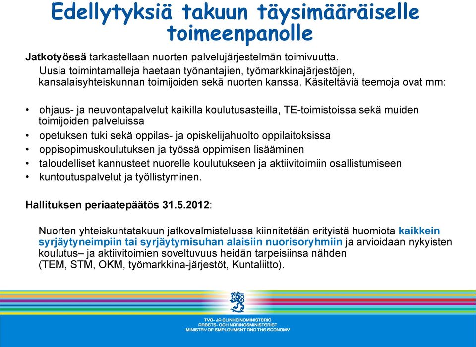 Käsiteltäviä teemoja ovat mm: ohjaus- ja neuvontapalvelut kaikilla koulutusasteilla, TE-toimistoissa sekä muiden toimijoiden palveluissa opetuksen tuki sekä oppilas- ja opiskelijahuolto