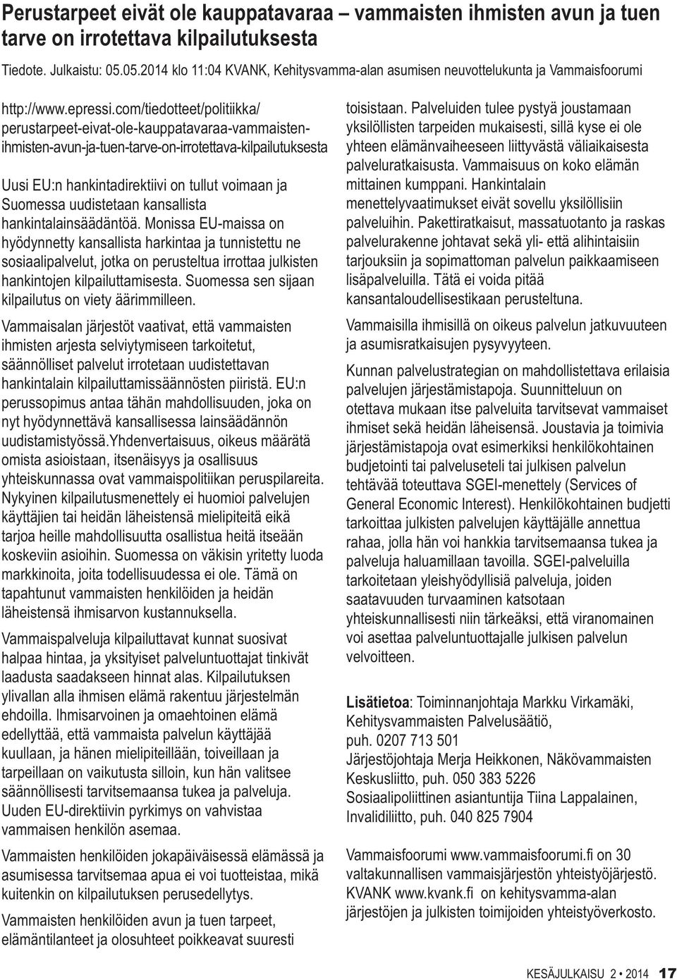 com/tiedotteet/politiikka/ perustarpeet-eivat-ole-kauppatavaraa-vammaistenihmisten-avun-ja-tuen-tarve-on-irrotettava-kilpailutuksesta Uusi EU:n hankintadirektiivi on tullut voimaan ja Suomessa