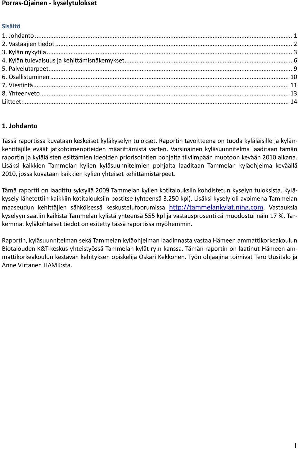 Raportin tavoitteena on tuoda kyläläisille ja kylänkehittäjille eväät jatkotoimenpiteiden määrittämistä varten.