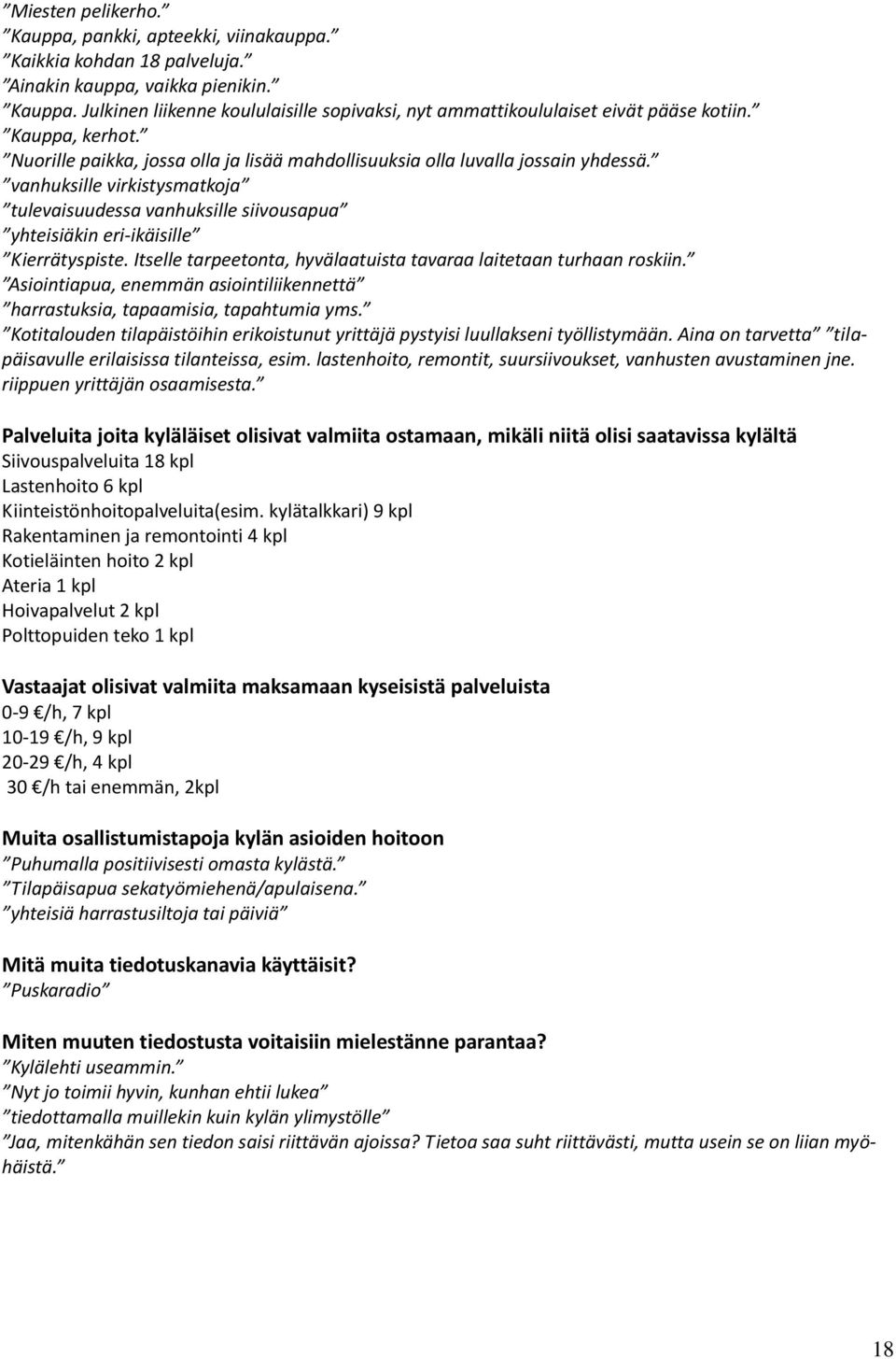 vanhuksille virkistysmatkoja tulevaisuudessa vanhuksille siivousapua yhteisiäkin eri-ikäisille Kierrätyspiste. Itselle tarpeetonta, hyvälaatuista tavaraa laitetaan turhaan roskiin.