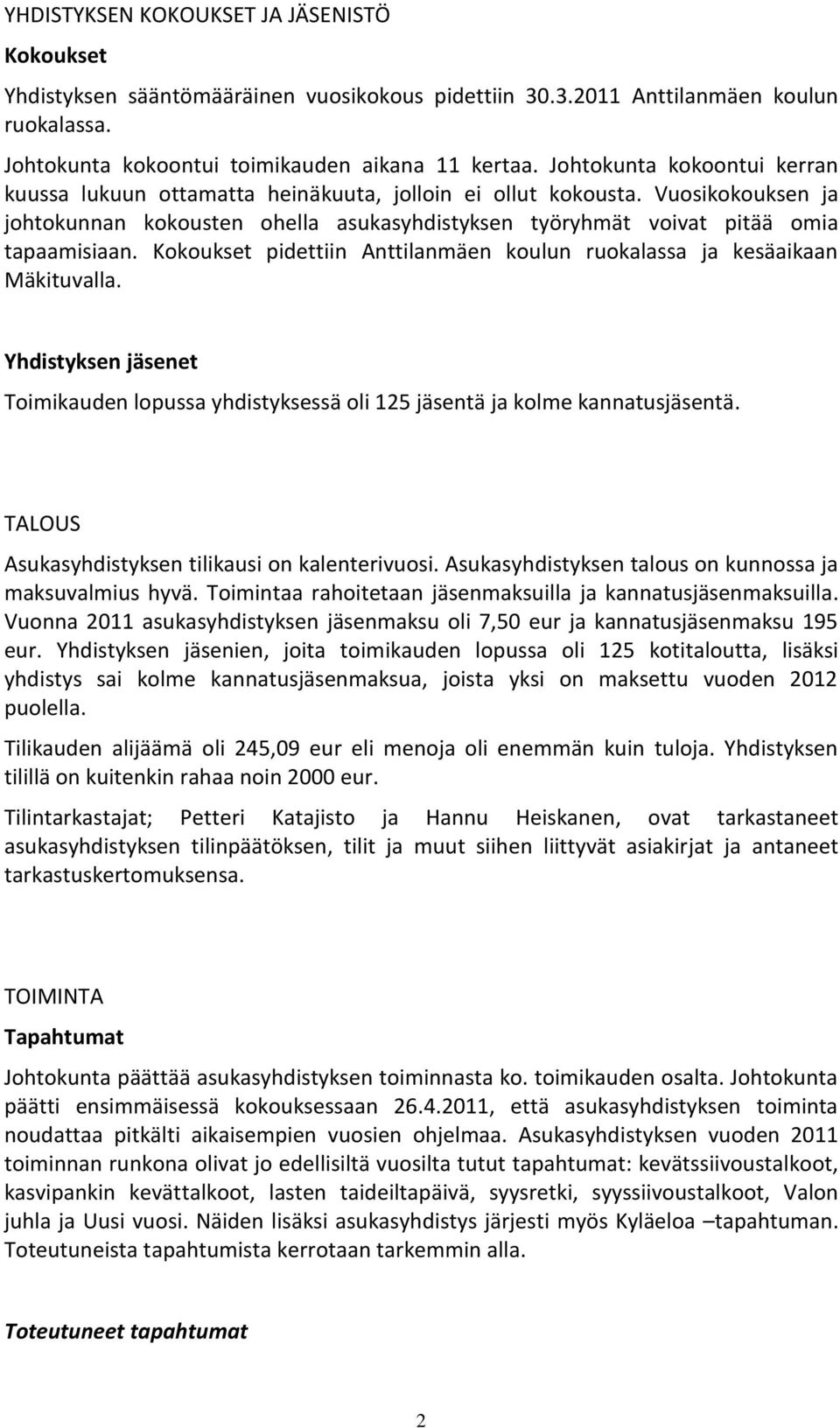 Kokoukset pidettiin Anttilanmäen koulun ruokalassa ja kesäaikaan Mäkituvalla. Yhdistyksen jäsenet Toimikauden lopussa yhdistyksessä oli 125 jäsentä ja kolme kannatusjäsentä.