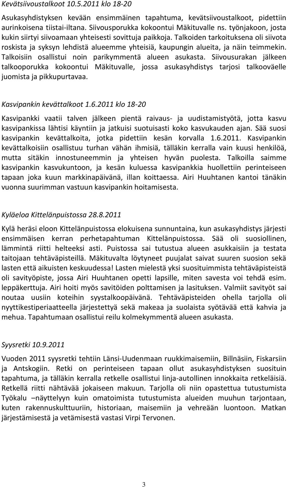 Talkoisiin osallistui noin parikymmentä alueen asukasta. Siivousurakan jälkeen talkooporukka kokoontui Mäkituvalle, jossa asukasyhdistys tarjosi talkooväelle juomista ja pikkupurtavaa.