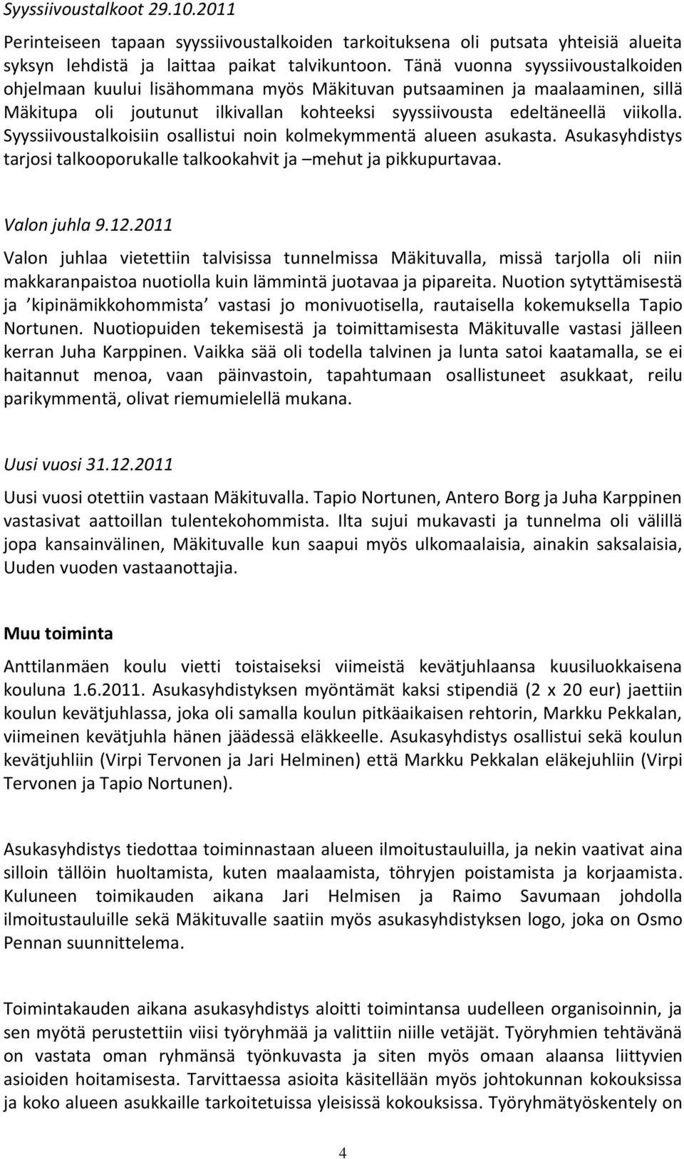 Syyssiivoustalkoisiin osallistui noin kolmekymmentä alueen asukasta. Asukasyhdistys tarjosi talkooporukalle talkookahvit ja mehut ja pikkupurtavaa. Valon juhla 9.12.