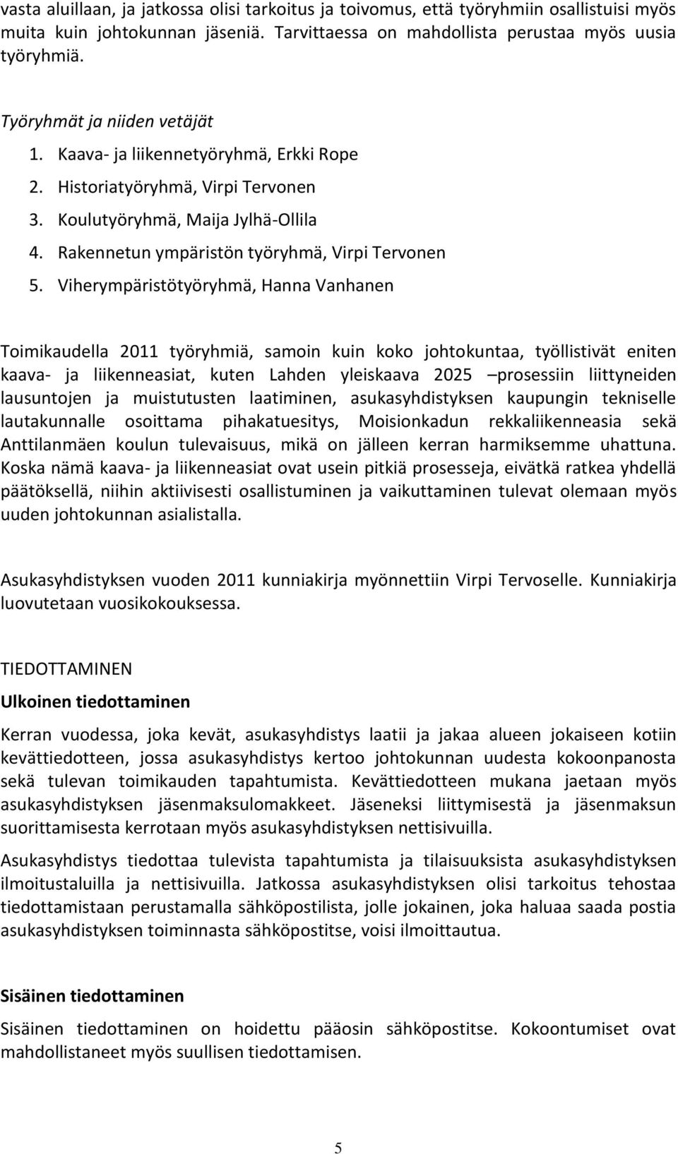 Viherympäristötyöryhmä, Hanna Vanhanen Toimikaudella 2011 työryhmiä, samoin kuin koko johtokuntaa, työllistivät eniten kaava- ja liikenneasiat, kuten Lahden yleiskaava 2025 prosessiin liittyneiden