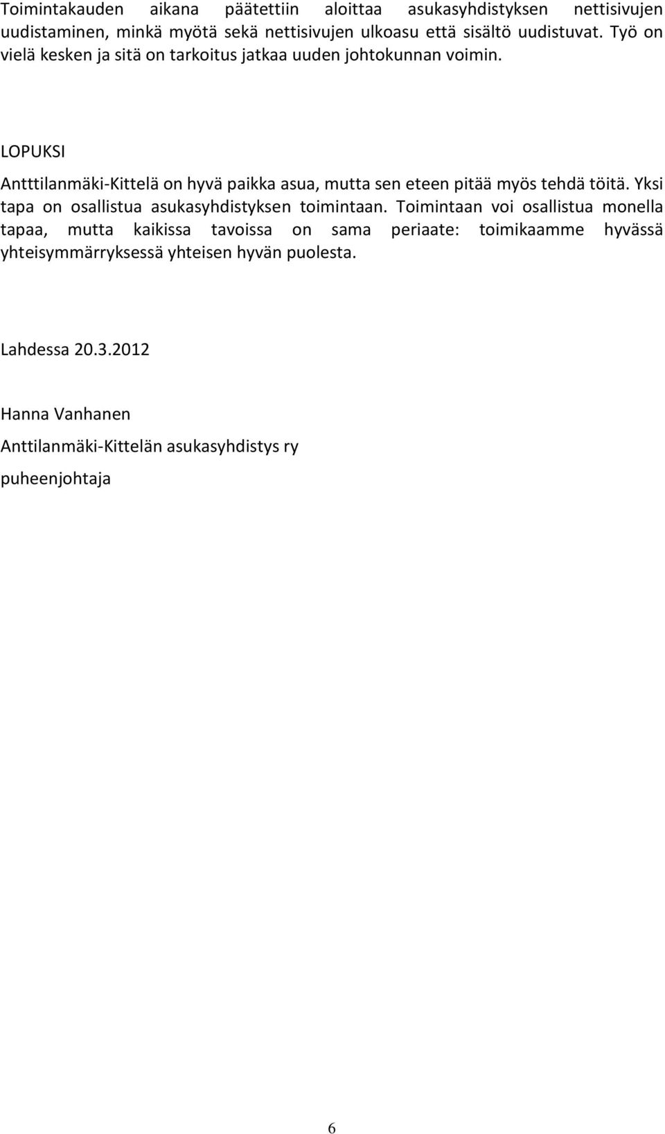 LOPUKSI Antttilanmäki-Kittelä on hyvä paikka asua, mutta sen eteen pitää myös tehdä töitä. Yksi tapa on osallistua asukasyhdistyksen toimintaan.