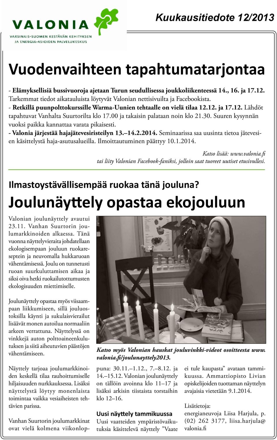 00 ja takaisin palataan noin klo 21.30. Suuren kysynnän vuoksi paikka kannattaa varata pikaisesti. - Valonia järjestää hajajätevesiristeilyn 13. 14.2.2014.