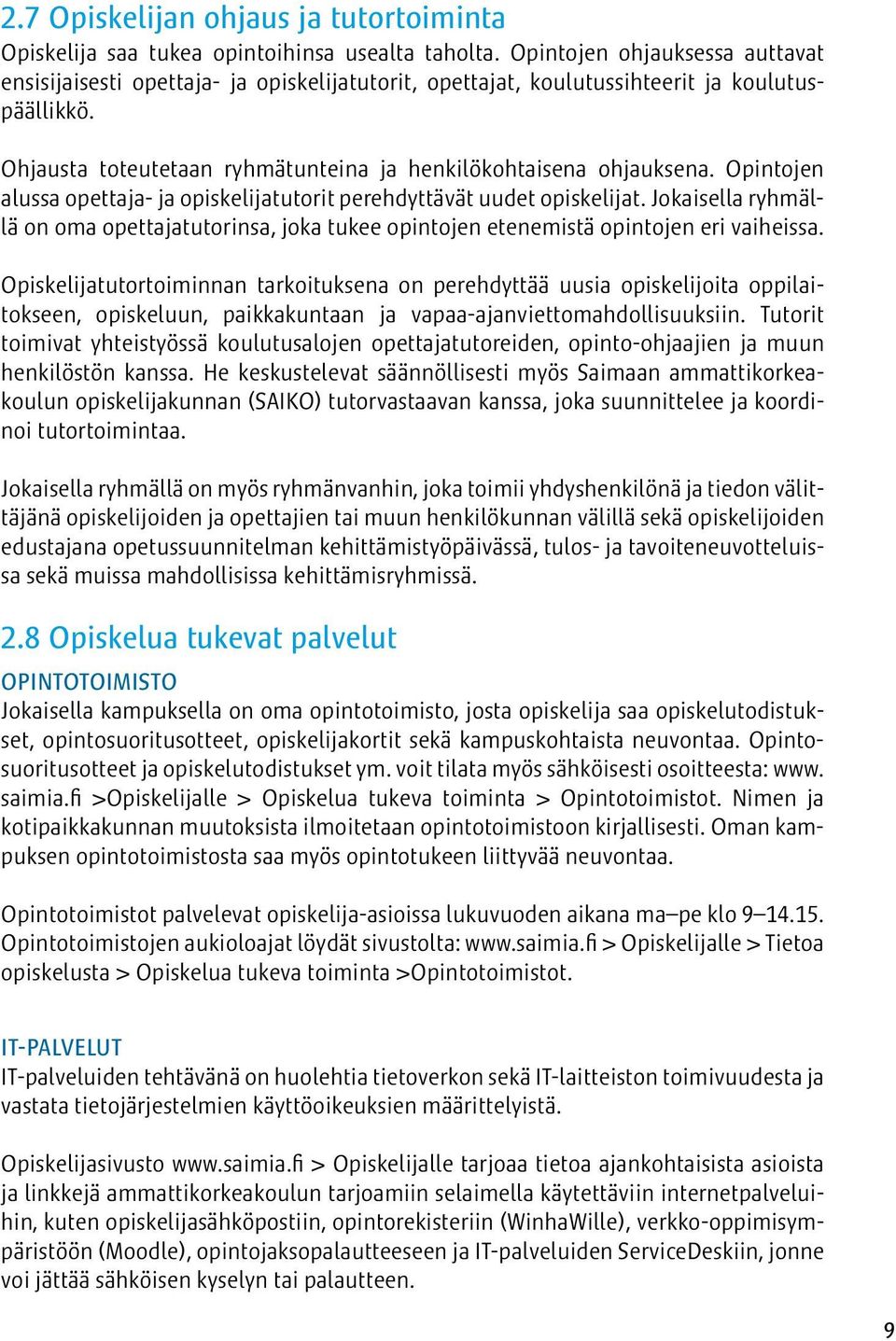 Opintojen alussa opettaja- ja opiskelijatutorit perehdyttävät uudet opiskelijat. Jokaisella ryhmällä on oma opettajatutorinsa, joka tukee opintojen etenemistä opintojen eri vaiheissa.