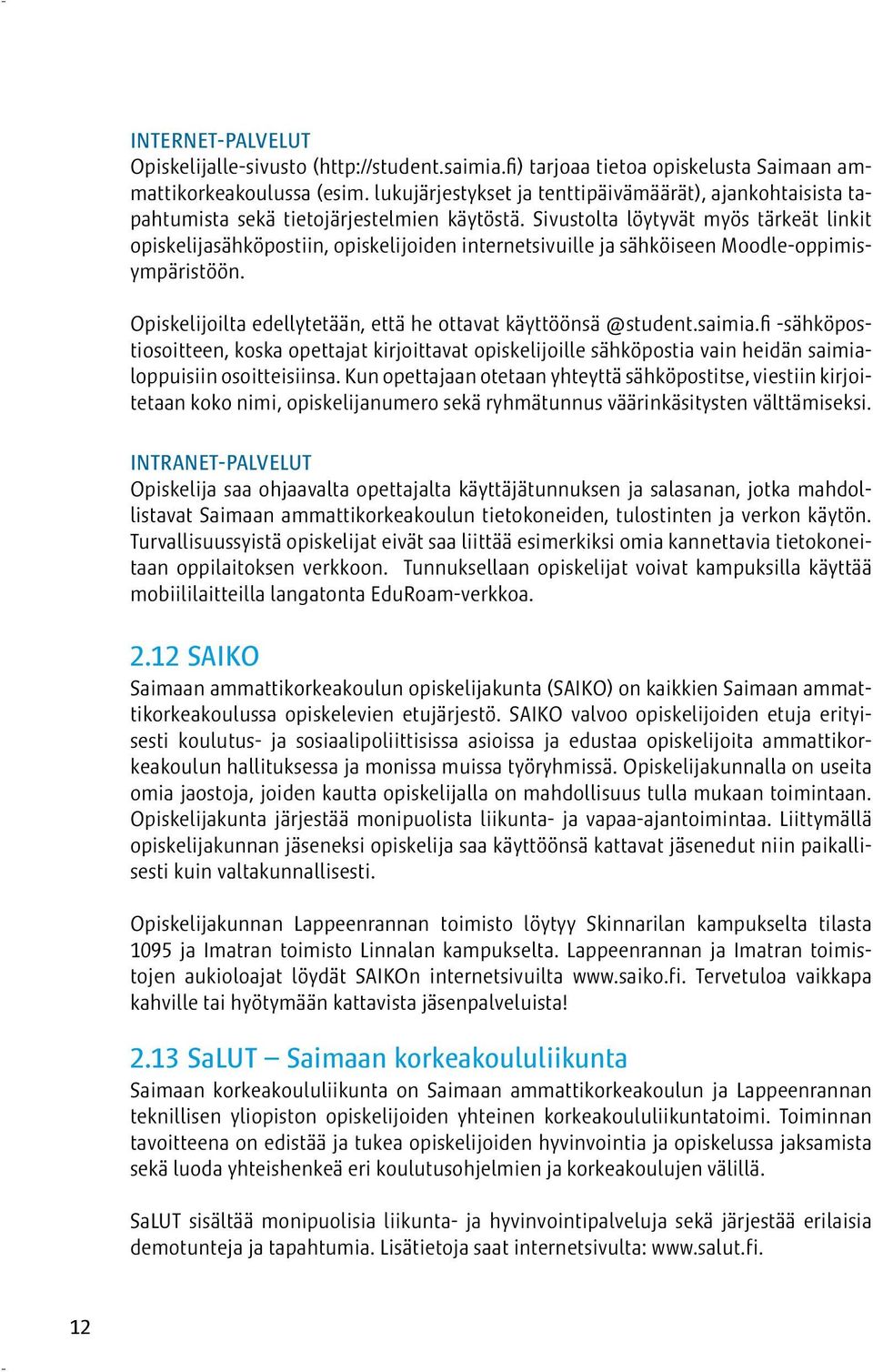 Sivustolta löytyvät myös tärkeät linkit opiskelijasähköpostiin, opiskelijoiden internetsivuille ja sähköiseen Moodle-oppimisympäristöön.