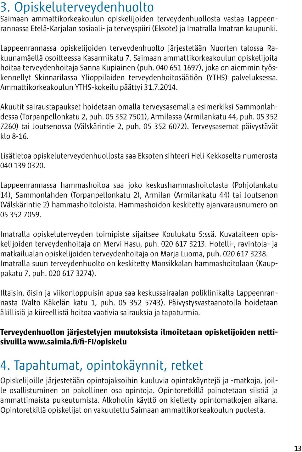 Saimaan ammattikorkeakoulun opiskelijoita hoitaa terveydenhoitaja Sanna Kupiainen (puh.