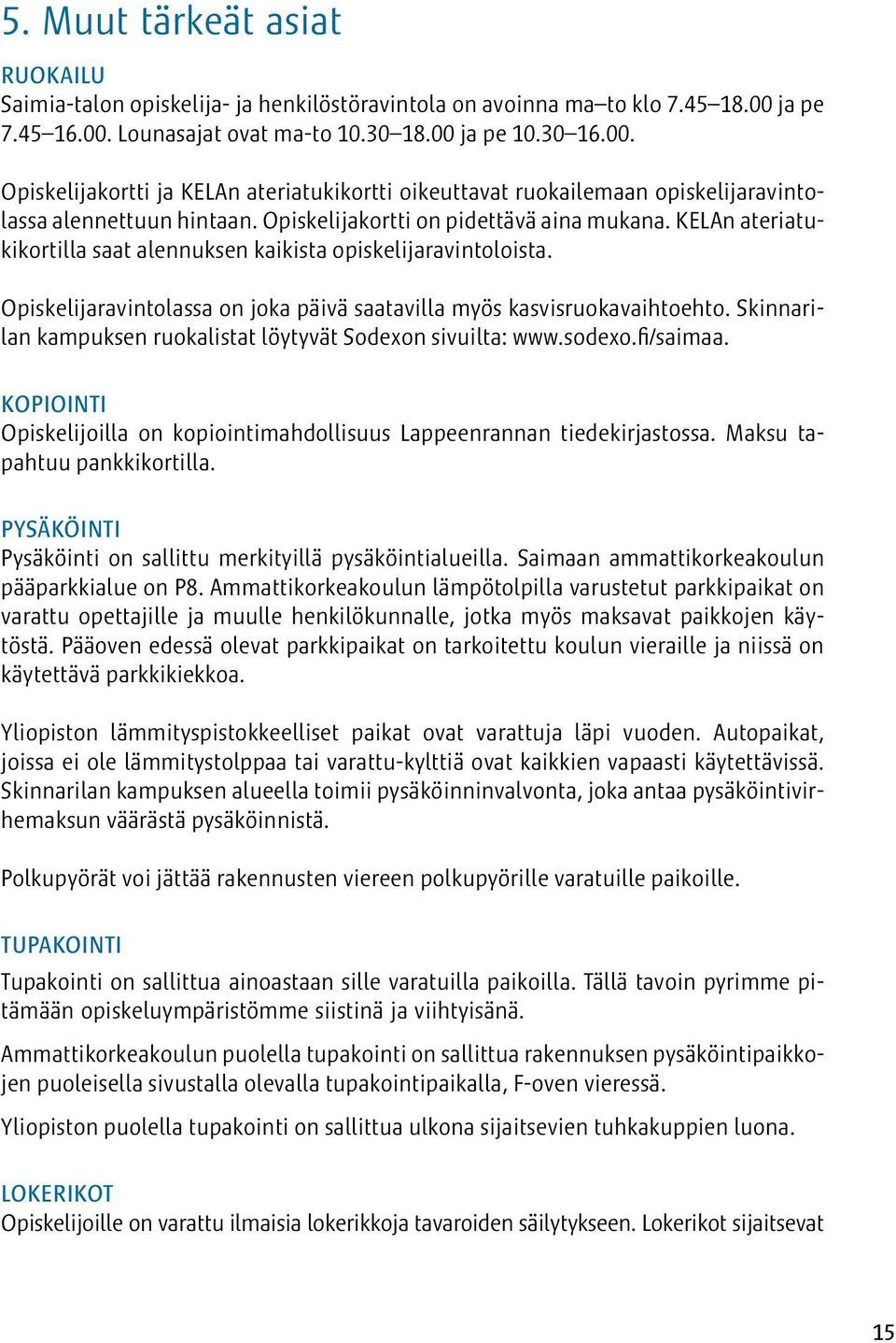 Opiskelijakortti on pidettävä aina mukana. KELAn ateriatukikortilla saat alennuksen kaikista opiskelijaravintoloista. Opiskelijaravintolassa on joka päivä saatavilla myös kasvisruokavaihtoehto.