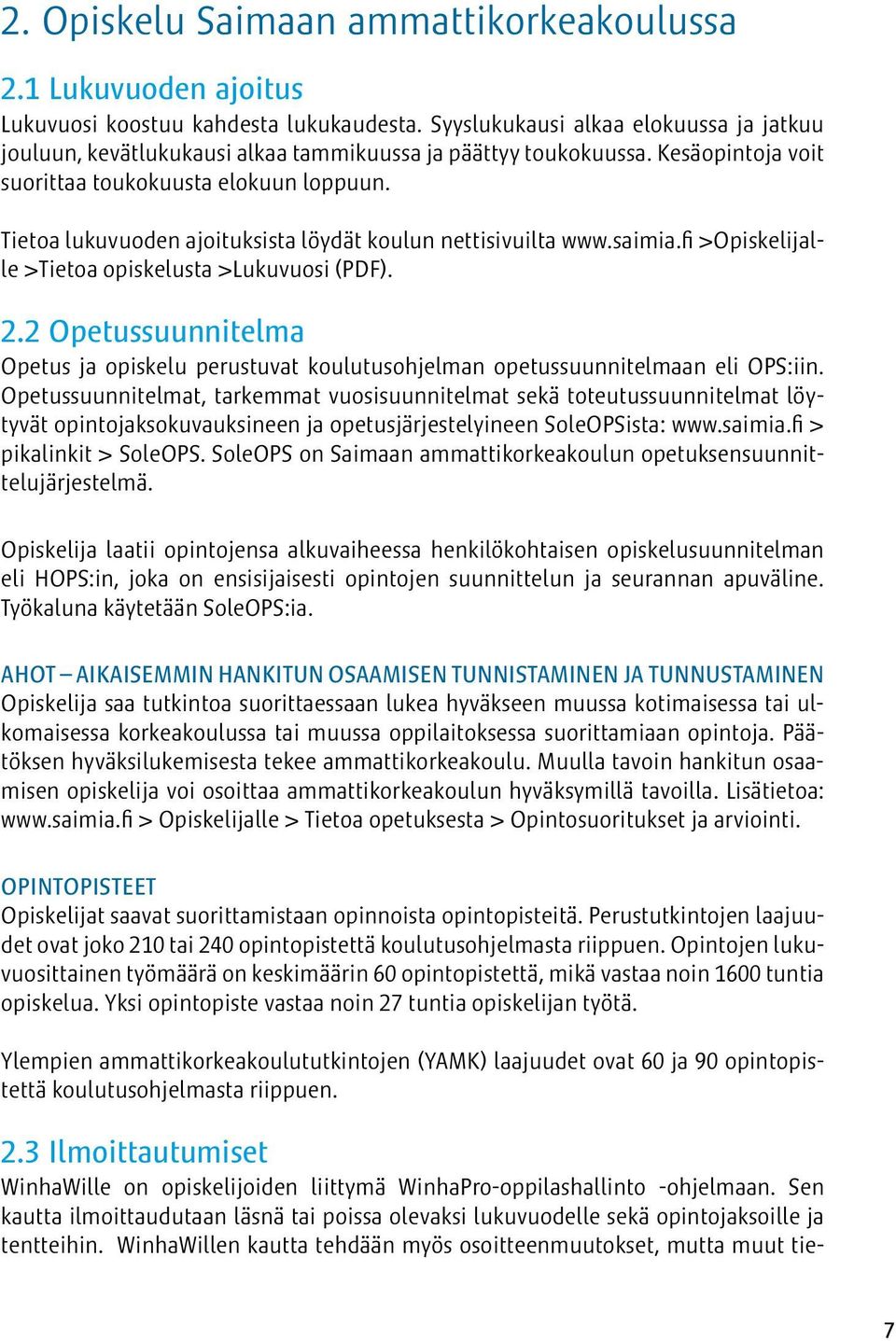 Tietoa lukuvuoden ajoituksista löydät koulun nettisivuilta www.saimia.fi >Opiskelijalle >Tietoa opiskelusta >Lukuvuosi (PDF). 2.