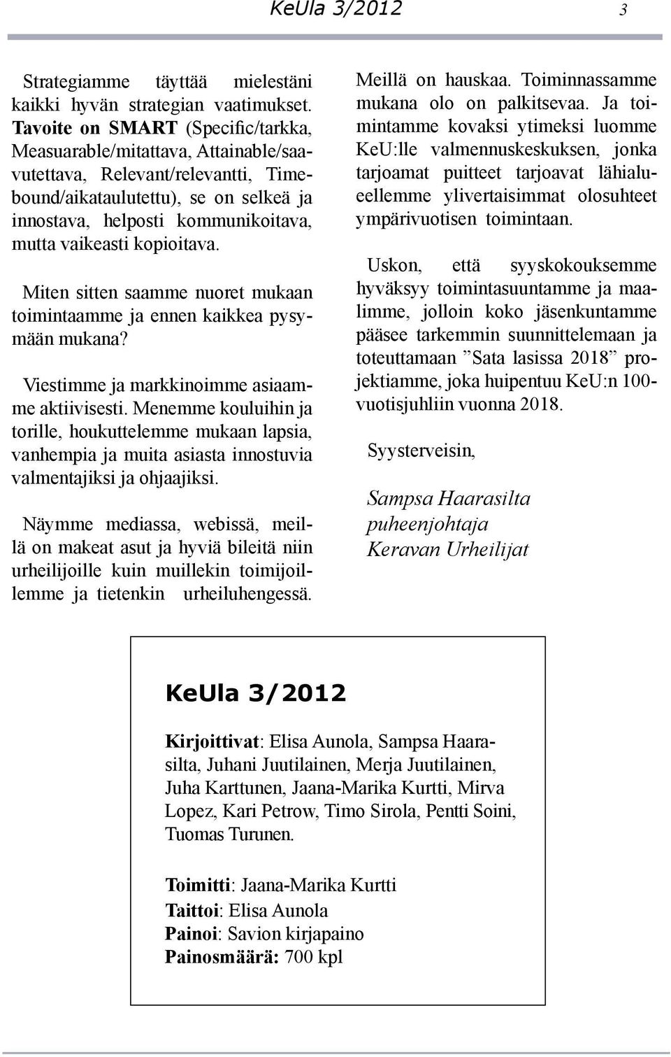 kopioitava. Miten sitten saamme nuoret mukaan toimintaamme ja ennen kaikkea pysymään mukana? Viestimme ja markkinoimme asiaamme aktiivisesti.