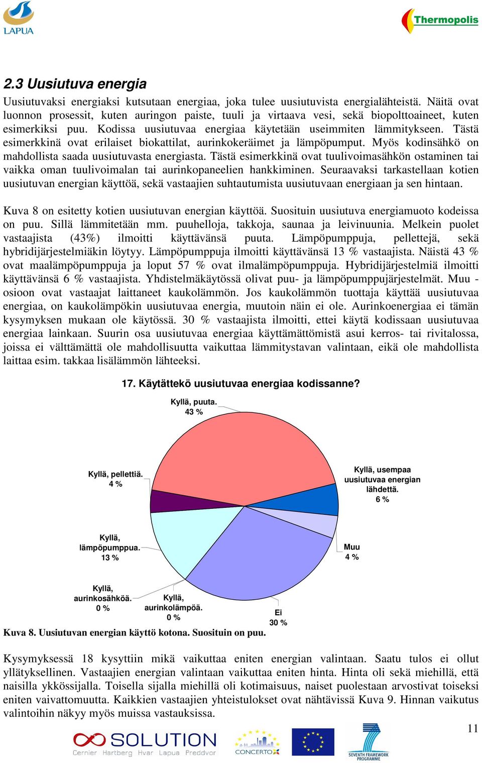 Tästä esimerkkinä ovat erilaiset biokattilat, aurinkokeräimet ja lämpöpumput. Myös kodinsähkö on mahdollista saada uusiutuvasta energiasta.