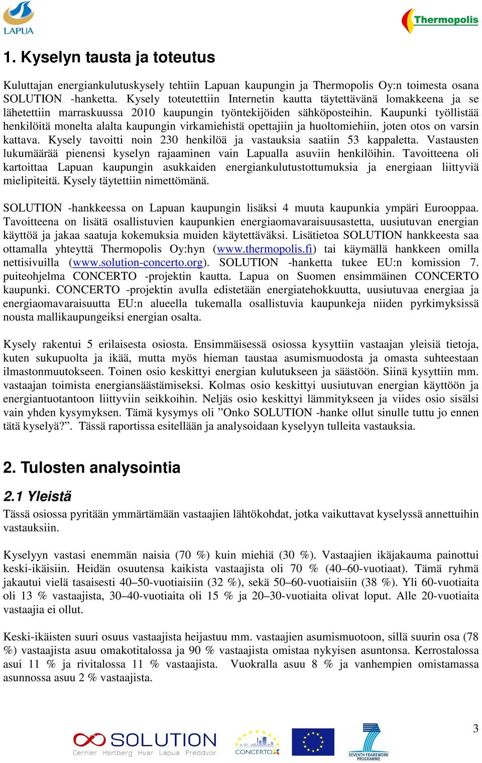 Kaupunki työllistää henkilöitä monelta alalta kaupungin virkamiehistä opettajiin ja huoltomiehiin, joten otos on varsin kattava. Kysely tavoitti noin 230 henkilöä ja vastauksia saatiin 53 kappaletta.