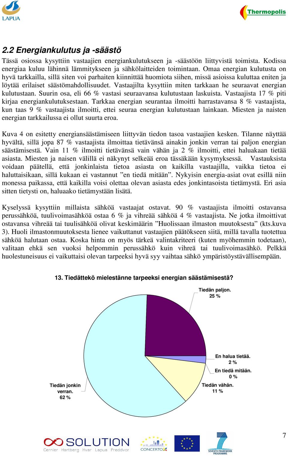 Vastaajilta kysyttiin miten tarkkaan he seuraavat energian kulutustaan. Suurin osa, eli 66 % vastasi seuraavansa kulutustaan laskuista. Vastaajista 17 % piti kirjaa energiankulutuksestaan.