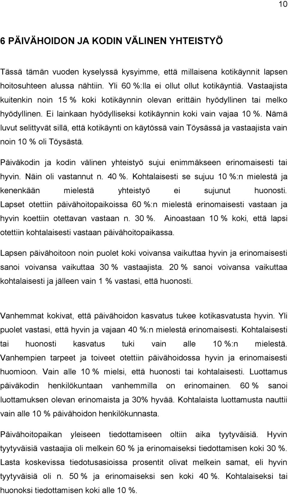 Nämä luvut selittyvät sillä, että kotikäynti on käytössä vain Töysässä ja vastaajista vain noin 10 % oli Töysästä. Päiväkodin ja kodin välinen yhteistyö sujui enimmäkseen erinomaisesti tai hyvin.