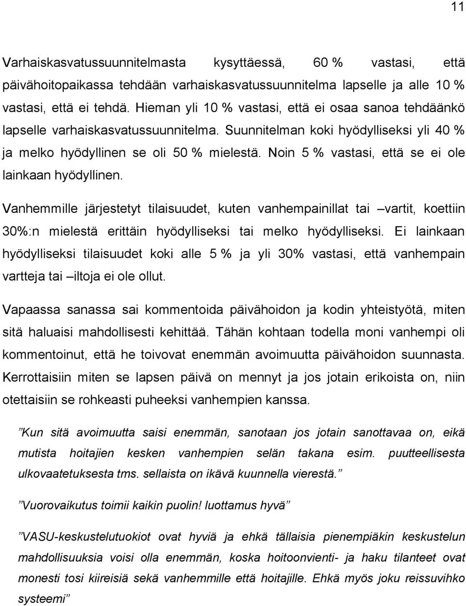 Noin 5 % vastasi, että se ei ole lainkaan hyödyllinen. Vanhemmille järjestetyt tilaisuudet, kuten vanhempainillat tai vartit, koettiin 30%:n mielestä erittäin hyödylliseksi tai melko hyödylliseksi.