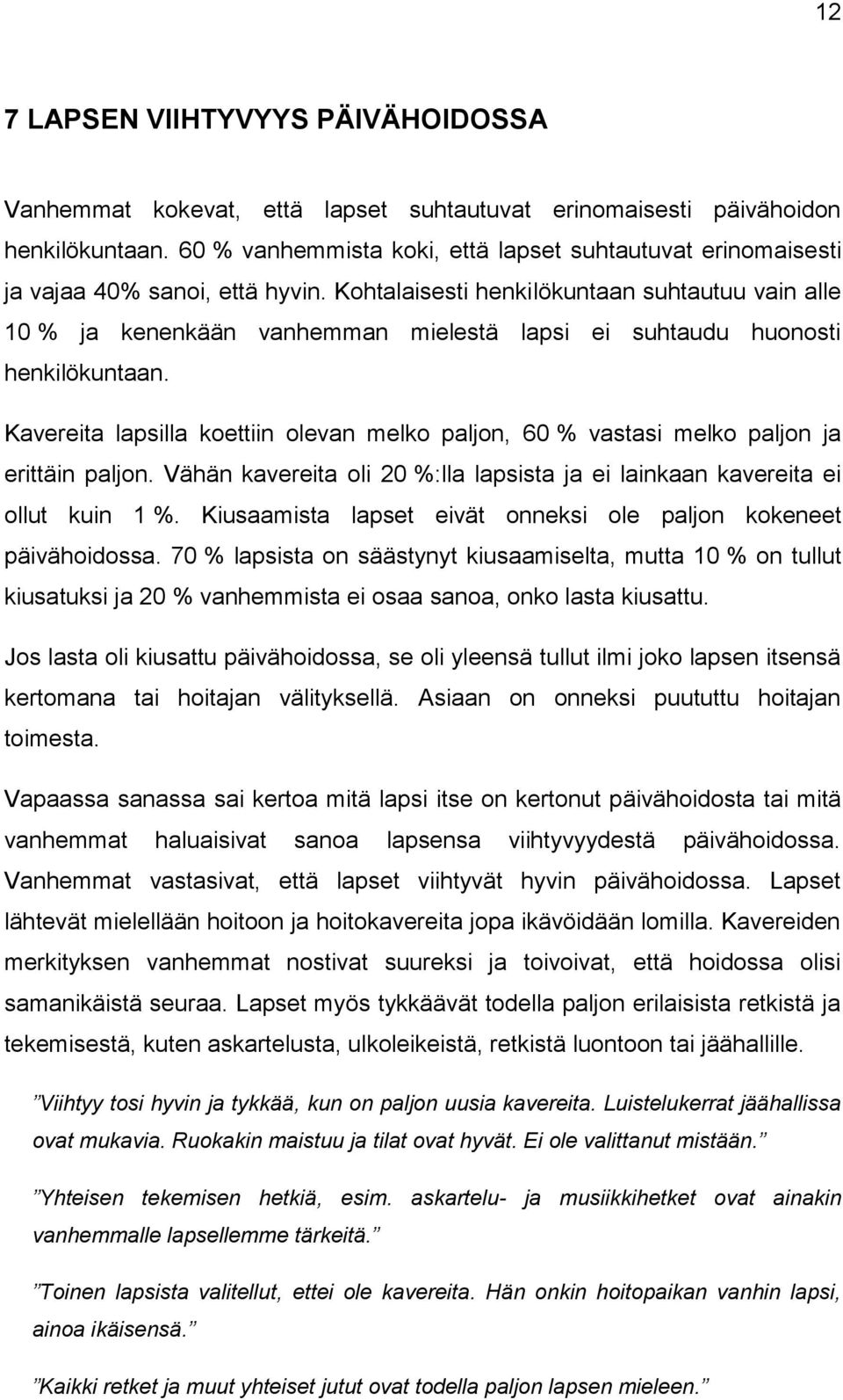 Kohtalaisesti henkilökuntaan suhtautuu vain alle 10 % ja kenenkään vanhemman mielestä lapsi ei suhtaudu huonosti henkilökuntaan.