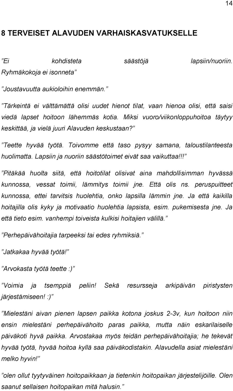 Miksi vuoro/viikonloppuhoitoa täytyy keskittää, ja vielä juuri Alavuden keskustaan? Teette hyvää työtä. Toivomme että taso pysyy samana, taloustilanteesta huolimatta.