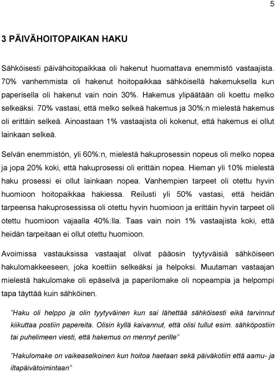 70% vastasi, että melko selkeä hakemus ja 30%:n mielestä hakemus oli erittäin selkeä. Ainoastaan 1% vastaajista oli kokenut, että hakemus ei ollut lainkaan selkeä.