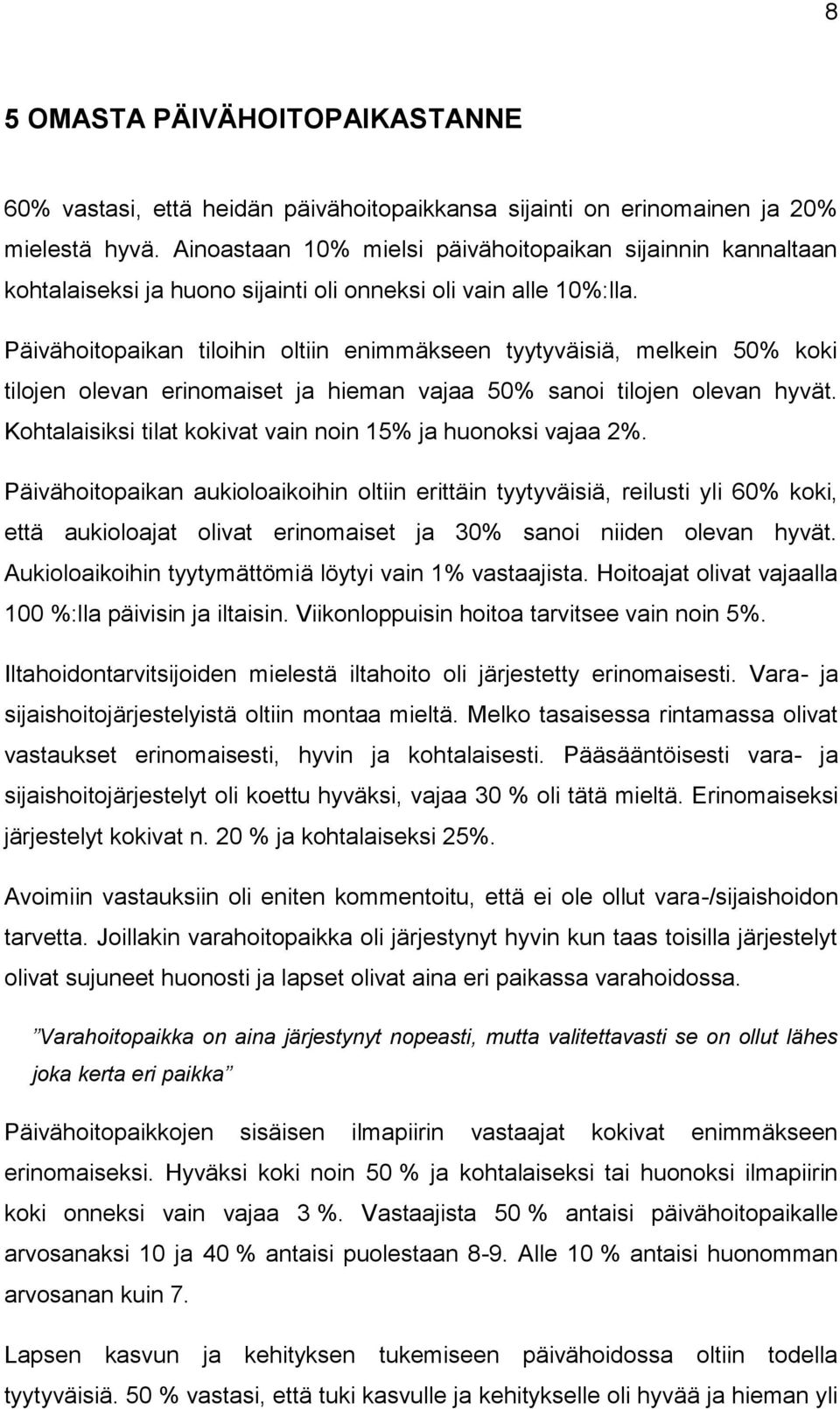 Päivähoitopaikan tiloihin oltiin enimmäkseen tyytyväisiä, melkein 50% koki tilojen olevan erinomaiset ja hieman vajaa 50% sanoi tilojen olevan hyvät.