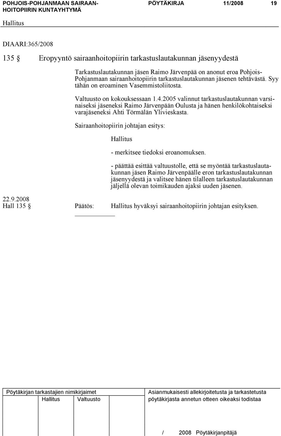 2005 valinnut tarkastuslautakunnan varsinaiseksi jäseneksi Raimo Järvenpään Oulusta ja hänen henkilökohtaiseksi varajäseneksi Ahti Törmälän Ylivieskasta.