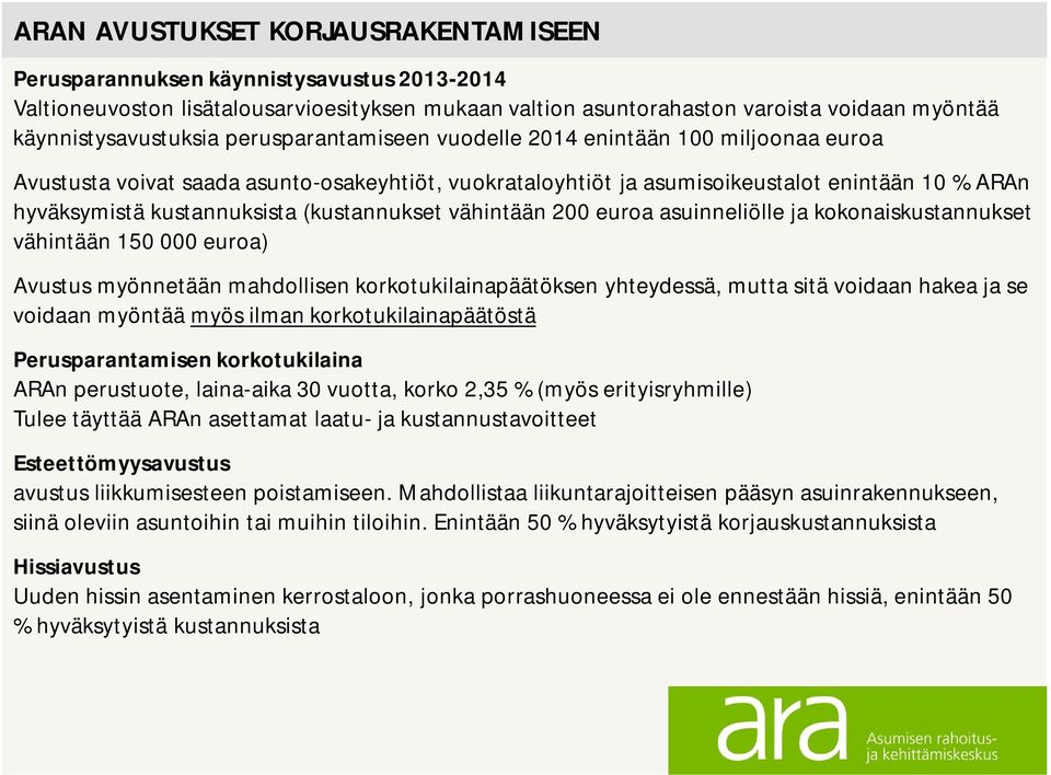 (kustannukset vähintään 200 euroa asuinneliölle ja kokonaiskustannukset vähintään 150 000 euroa) Avustus myönnetään mahdollisen korkotukilainapäätöksen yhteydessä, mutta sitä voidaan hakea ja se