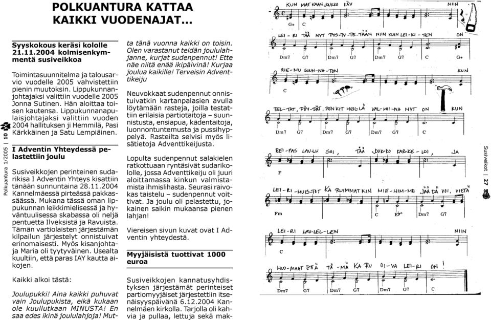 Hän aloittaa toisen kautensa. Lippukunnanapulaisjohtajaksi valittiin vuoden 2004 hallituksen ji Hemmilä, Pasi Kärkkäinen ja Satu Lempiäinen.