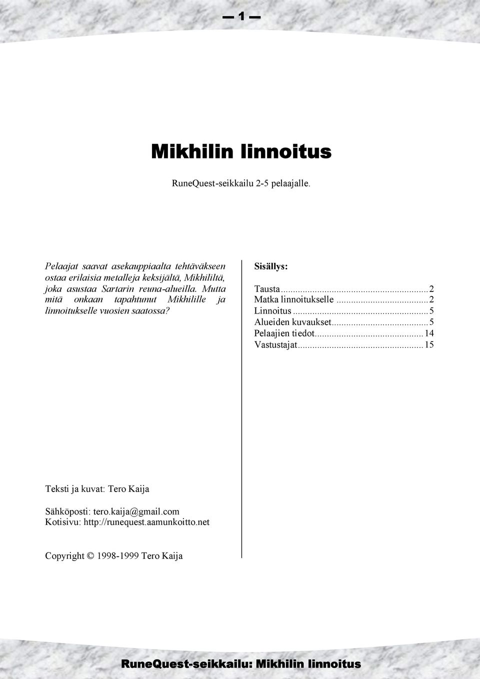 Mutta mitä onkaan tapahtunut Mikhilille ja linnoitukselle vuosien saatossa? Sisällys: Tausta...2 Matka linnoitukselle...2 Linnoitus.