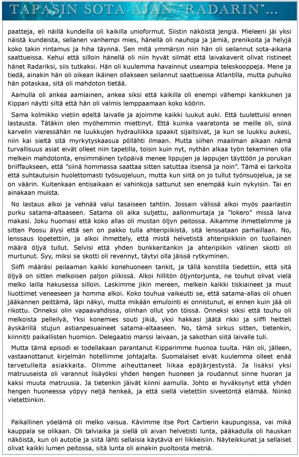 Sen mitä ymmärsin niin hän oli seilannut sota-aikana saattueissa. Kehui että silloin hänellä oli niin hyvät silmät että laivakaverit olivat ristineet hänet Radariksi, siis tutkaksi.