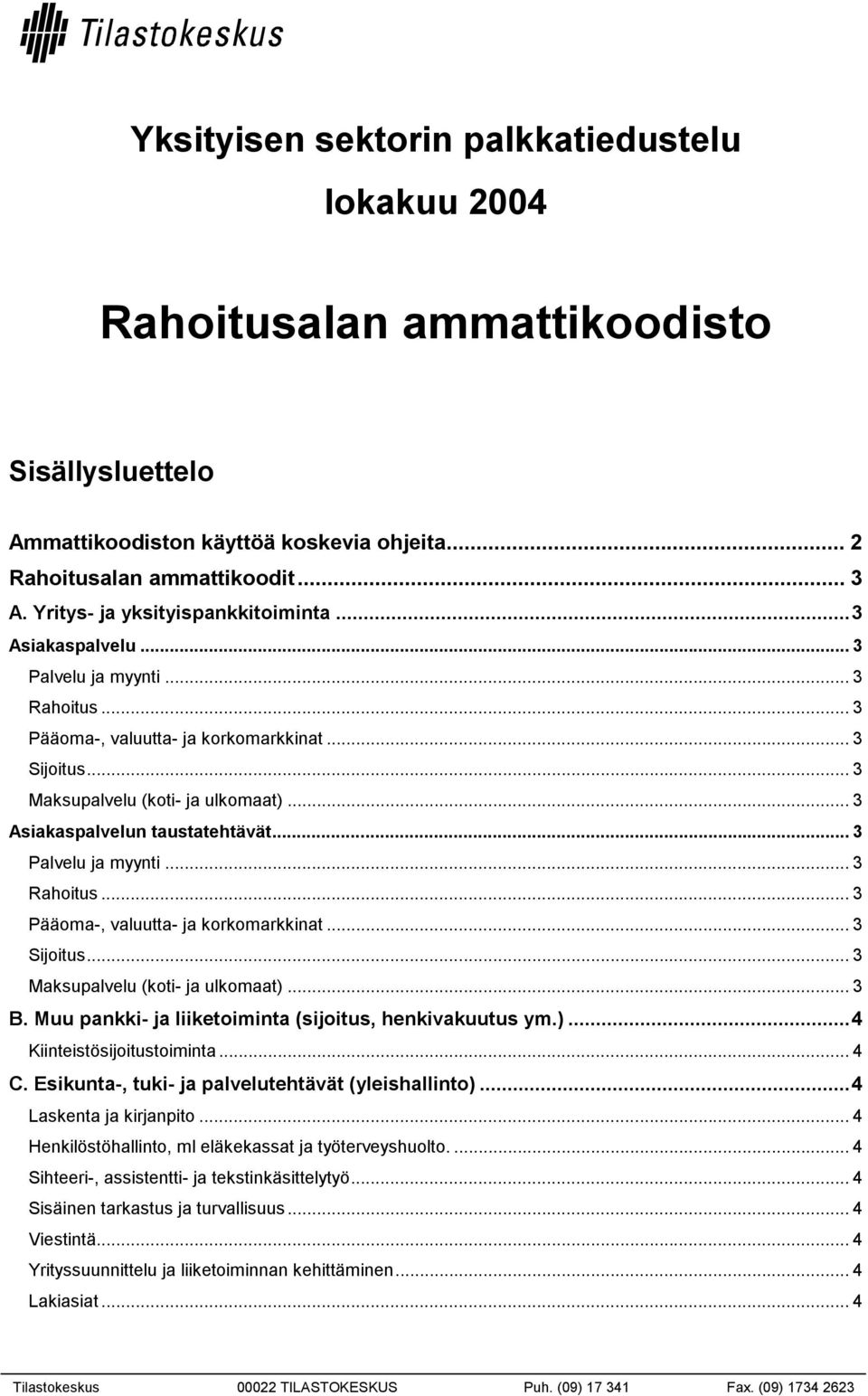 .. 3 Asiakaspalvelun taustatehtävät... 3 Palvelu ja myynti... 3 Rahoitus... 3 Pääoma-, valuutta- ja korkomarkkinat... 3 Sijoitus... 3 Maksupalvelu (koti- ja ulkomaat)... 3 B.