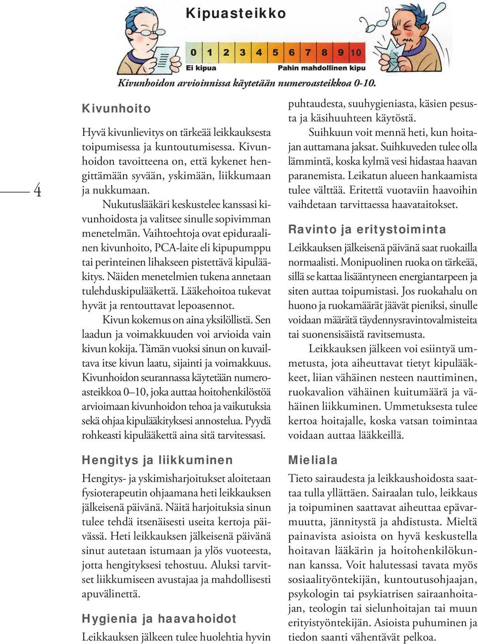 Vaihtoehtoja ovat epiduraalinen kivunhoito, PCA-laite eli kipupumppu tai perinteinen lihakseen pistettävä kipulääkitys. Näiden menetelmien tukena annetaan tulehduskipulääkettä.