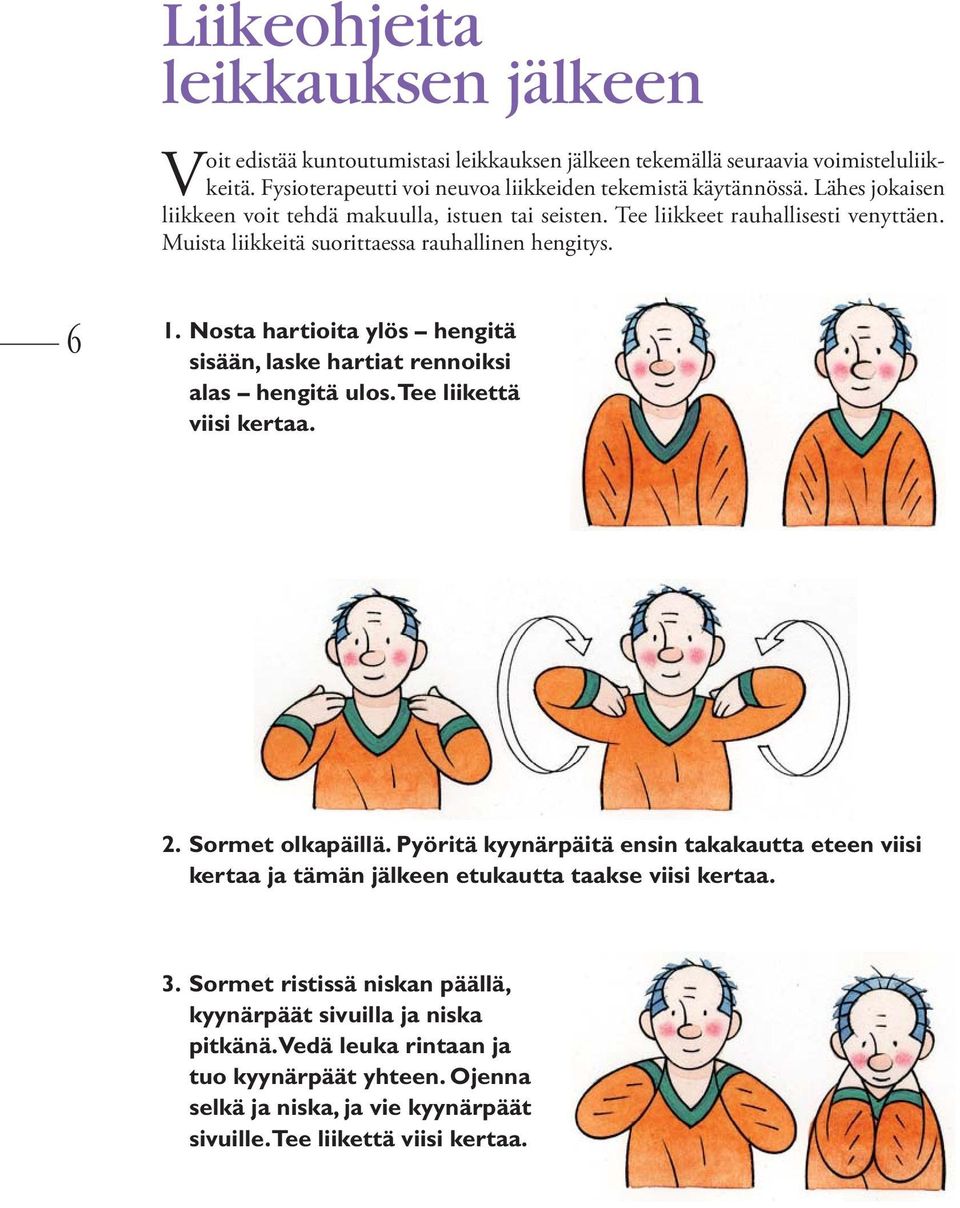 Nosta hartioita ylös hengitä sisään, laske hartiat rennoiksi alas hengitä ulos. Tee liikettä viisi kertaa. 2. Sormet olkapäillä.