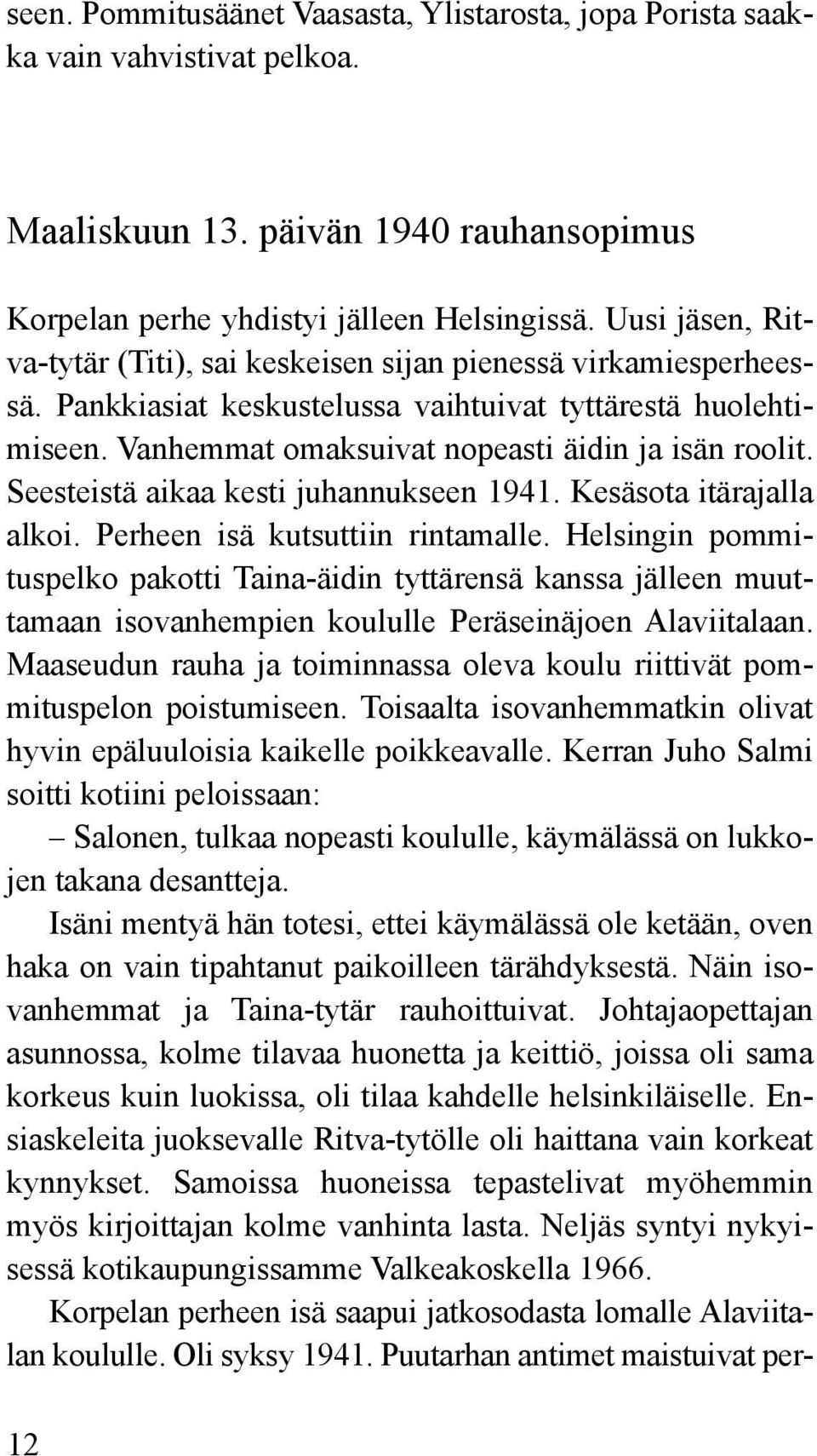 Seesteistä aikaa kesti juhannukseen 1941. Kesäsota itärajalla alkoi. Perheen isä kutsuttiin rintamalle.