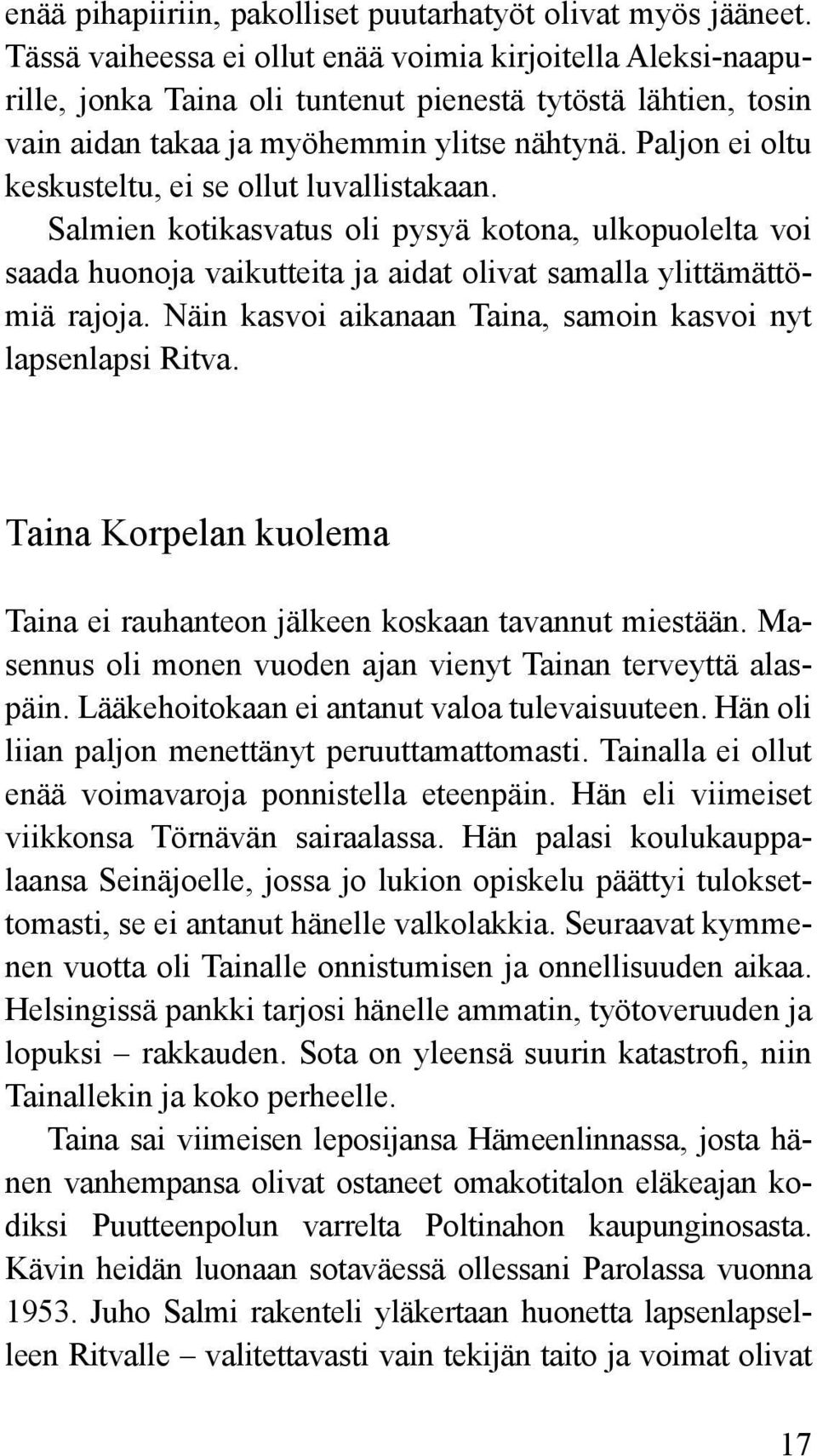 Paljon ei oltu keskusteltu, ei se ollut luvallistakaan. Salmien kotikasvatus oli pysyä kotona, ulkopuolelta voi saada huonoja vaikutteita ja aidat olivat samalla ylittämättömiä rajoja.