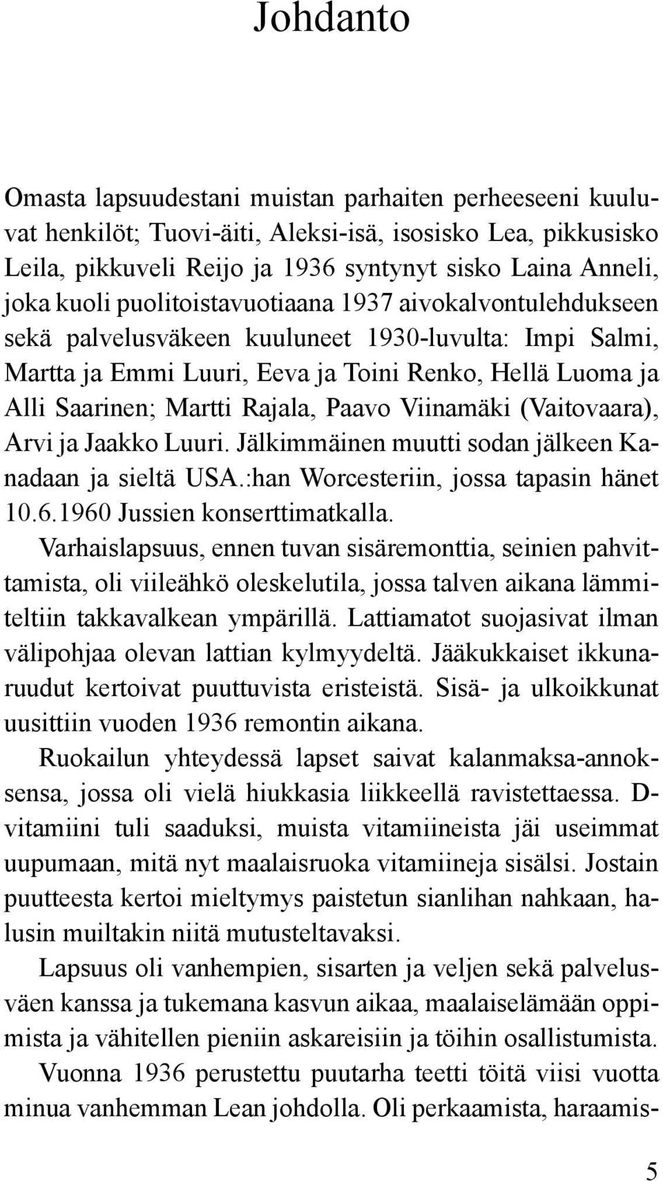 Viinamäki (Vaitovaara), Arvi ja Jaakko Luuri. Jälkimmäinen muutti sodan jälkeen Kanadaan ja sieltä USA.:han Worcesteriin, jossa tapasin hänet 10.6.1960 Jussien konserttimatkalla.