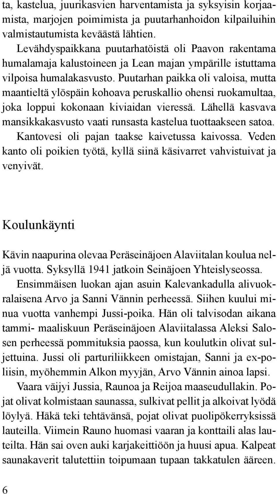 Puutarhan paikka oli valoisa, mutta maantieltä ylöspäin kohoava peruskallio ohensi ruokamultaa, joka loppui kokonaan kiviaidan vieressä.