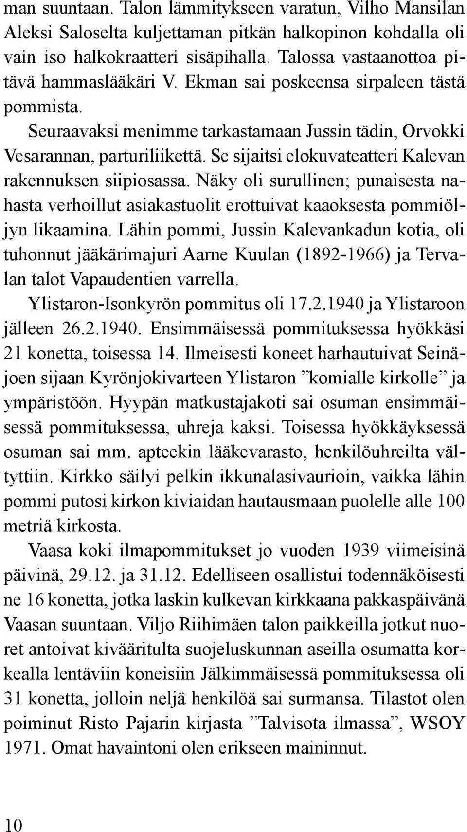 Näky oli surullinen; punaisesta nahasta verhoillut asiakastuolit erottuivat kaaoksesta pommiöljyn likaamina.