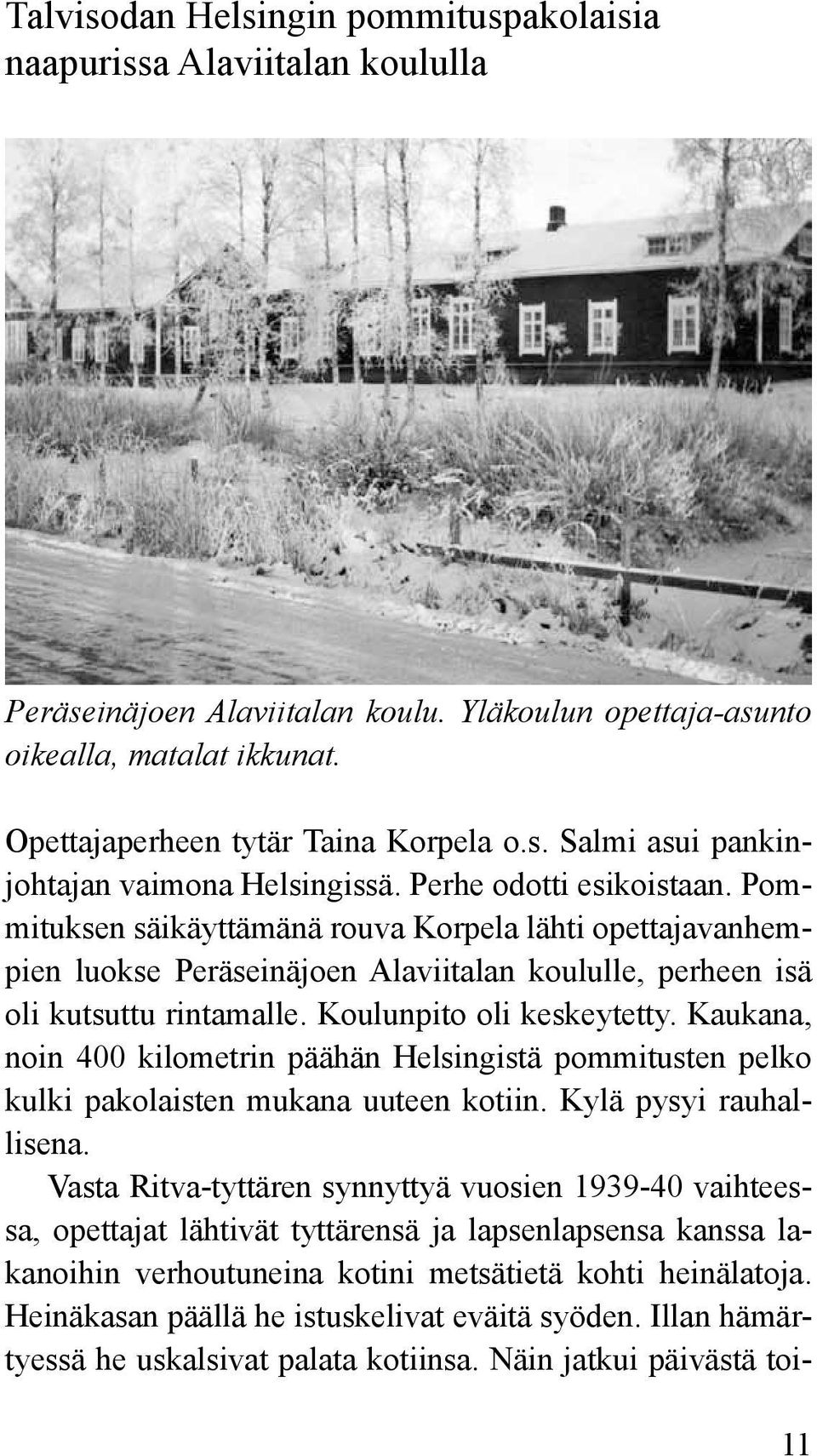 Kaukana, noin 400 kilometrin päähän Helsingistä pommitusten pelko kulki pakolaisten mukana uuteen kotiin. Kylä pysyi rauhallisena.